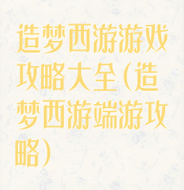 造梦西游游戏攻略大全(造梦西游端游攻略)