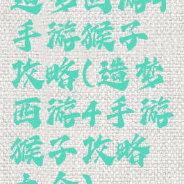 造梦西游4手游猴子攻略(造梦西游4手游猴子攻略大全)