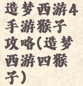 造梦西游4手游猴子攻略(造梦西游四猴子)