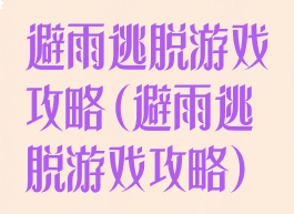 避雨逃脱游戏攻略(避雨逃脱游戏攻略)