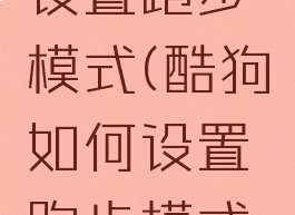 酷狗如何设置跑步模式(酷狗如何设置跑步模式手机)