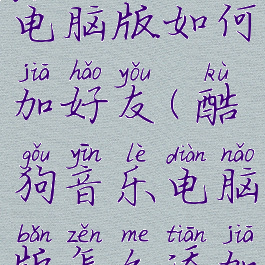 酷狗音乐电脑版如何加好友(酷狗音乐电脑版怎么添加好友)