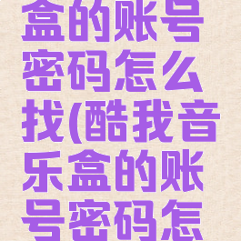 酷我音乐盒的账号密码怎么找(酷我音乐盒的账号密码怎么找到)