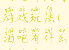 酒吧有没有游戏玩法(酒吧有什么游戏玩)