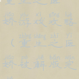 重生之医娇游戏攻略(重生之医娇破解版完结)