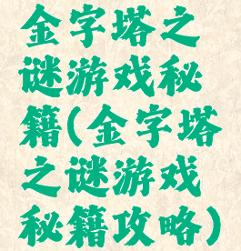 金字塔之谜游戏秘籍(金字塔之谜游戏秘籍攻略)