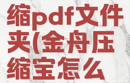 金舟压缩宝怎么压缩pdf文件夹(金舟压缩宝怎么压缩pdf文件夹)