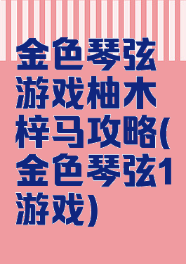 金色琴弦游戏柚木梓马攻略(金色琴弦1游戏)