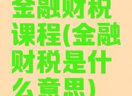 金融财税课程(金融财税是什么意思)