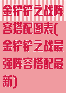 金铲铲之战阵容搭配图表(金铲铲之战最强阵容搭配最新)