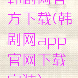 韩剧网官方下载(韩剧网app官网下载安装)