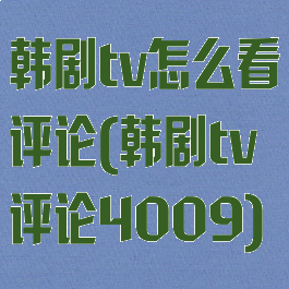 韩剧tv怎么看评论(韩剧tv评论4009)