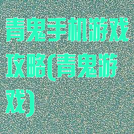青鬼手机游戏攻略(青鬼游戏)