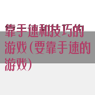 靠手速和技巧的游戏(要靠手速的游戏)