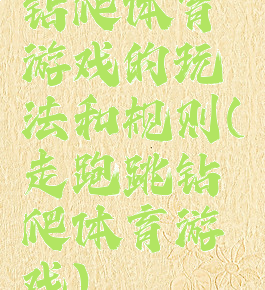 钻爬体育游戏的玩法和规则(走跑跳钻爬体育游戏)