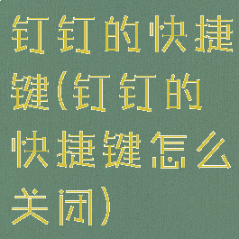 钉钉的快捷键(钉钉的快捷键怎么关闭)