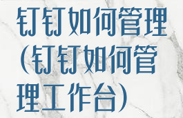 钉钉如何管理(钉钉如何管理工作台)