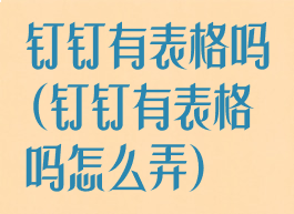 钉钉有表格吗(钉钉有表格吗怎么弄)