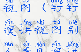 钉钉演讲视图(钉钉演讲视图别人看见演讲者)