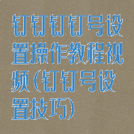 钉钉钉钉号设置操作教程视频(钉钉号设置技巧)