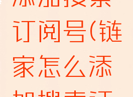 链家怎么添加搜索订阅号(链家怎么添加搜索订阅号内容)