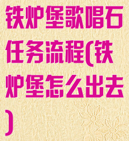 铁炉堡歌唱石任务流程(铁炉堡怎么出去)