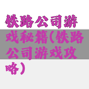 铁路公司游戏秘籍(铁路公司游戏攻略)