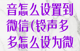 铃声多多提示音怎么设置到微信(铃声多多怎么设为微信消息???)
