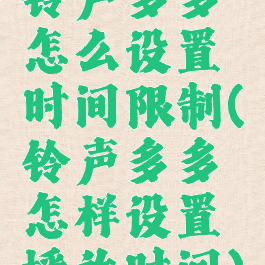 铃声多多怎么设置时间限制(铃声多多怎样设置播放时间)