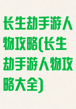 长生劫手游人物攻略(长生劫手游人物攻略大全)