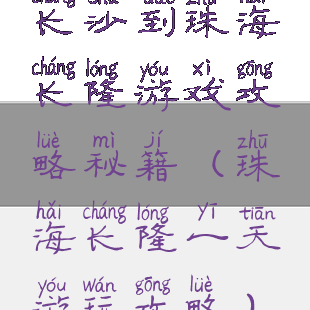 长沙到珠海长隆游戏攻略秘籍(珠海长隆一天游玩攻略)
