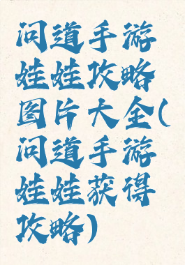 问道手游娃娃攻略图片大全(问道手游娃娃获得攻略)