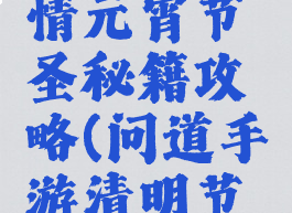 问道手游情元宵节圣秘籍攻略(问道手游清明节活动)
