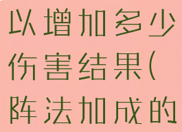 阵法大克可以增加多少伤害结果(阵法加成的法伤最高)