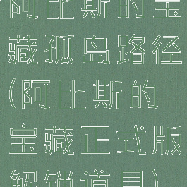 阿比斯的宝藏孤岛路径(阿比斯的宝藏正式版解锁道具)