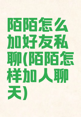 陌陌怎么加好友私聊(陌陌怎样加人聊天)
