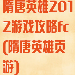 隋唐英雄2012游戏攻略fc(隋唐英雄页游)