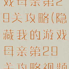 隐藏我的游戏母亲第29关攻略(隐藏我的游戏母亲第29关攻略视频)