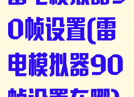 雷电模拟器90帧设置(雷电模拟器90帧设置在哪)