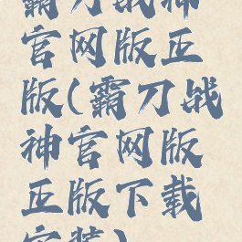 霸刀战神官网版正版(霸刀战神官网版正版下载安装)