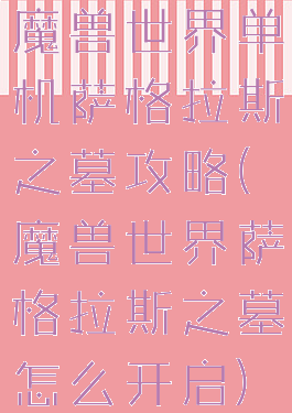 魔兽世界单机萨格拉斯之墓攻略(魔兽世界萨格拉斯之墓怎么开启)