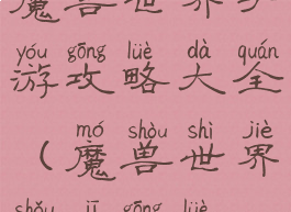 魔兽世界手游攻略大全(魔兽世界手机攻略)
