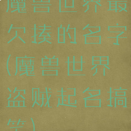 魔兽世界最欠揍的名字(魔兽世界盗贼起名搞笑)