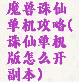 魔兽诛仙单机攻略(诛仙单机版怎么开副本)