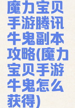 魔力宝贝手游腾讯牛鬼副本攻略(魔力宝贝手游牛鬼怎么获得)