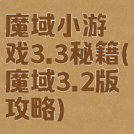 魔域小游戏3.3秘籍(魔域3.2版攻略)