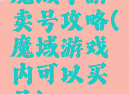 魔域手游卖号攻略(魔域游戏内可以买号)