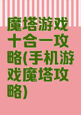 魔塔游戏十合一攻略(手机游戏魔塔攻略)