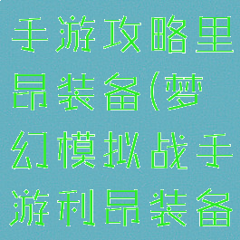 魔幻模拟战手游攻略里昂装备(梦幻模拟战手游利昂装备)