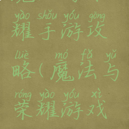 魔法与荣耀手游攻略(魔法与荣耀游戏攻略)